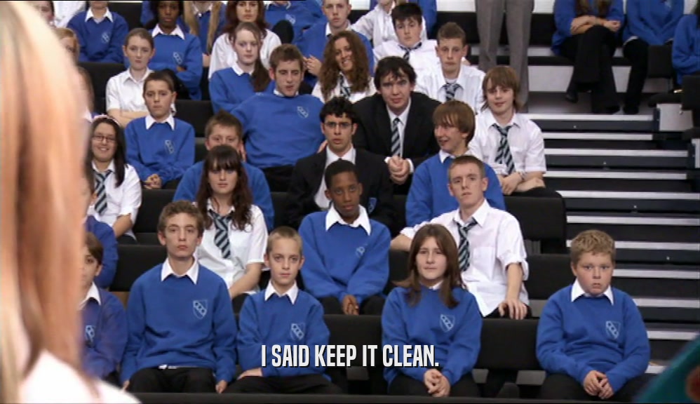 I SAID KEEP IT CLEAN.  