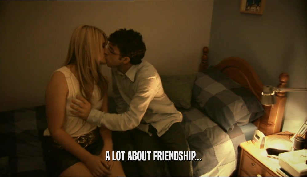 A LOT ABOUT FRIENDSHIP...  