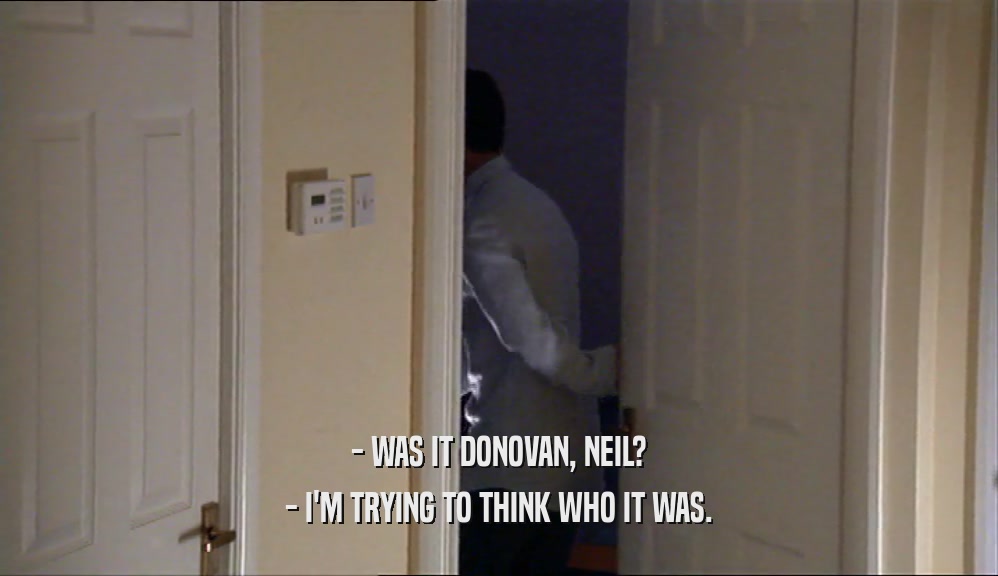 - WAS IT DONOVAN, NEIL? - I'M TRYING TO THINK WHO IT WAS. 