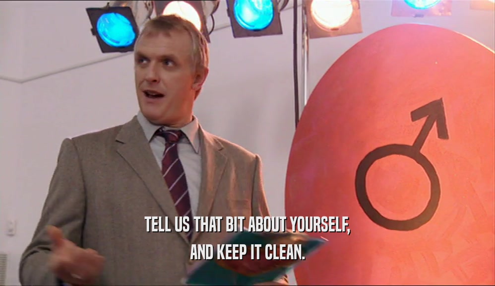 TELL US THAT BIT ABOUT YOURSELF,
 AND KEEP IT CLEAN.
 