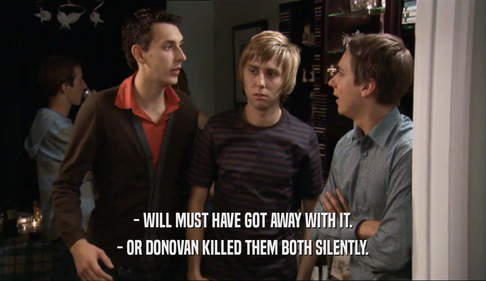 - WILL MUST HAVE GOT AWAY WITH IT. - OR DONOVAN KILLED THEM BOTH SILENTLY. 