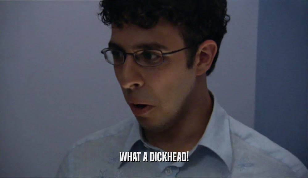 WHAT A DICKHEAD!  