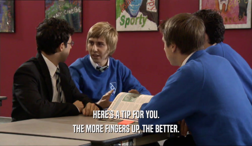 HERE'S A TIP FOR YOU. THE MORE FINGERS UP, THE BETTER. 