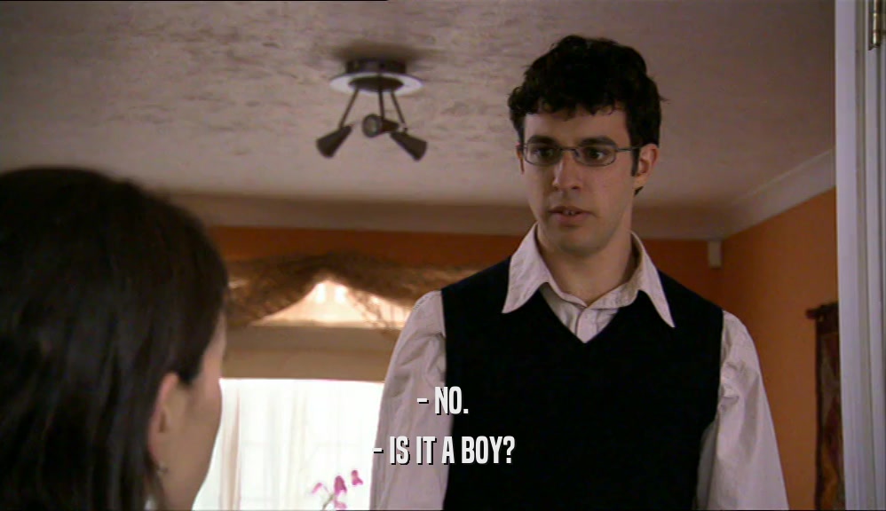 - NO. - IS IT A BOY? 