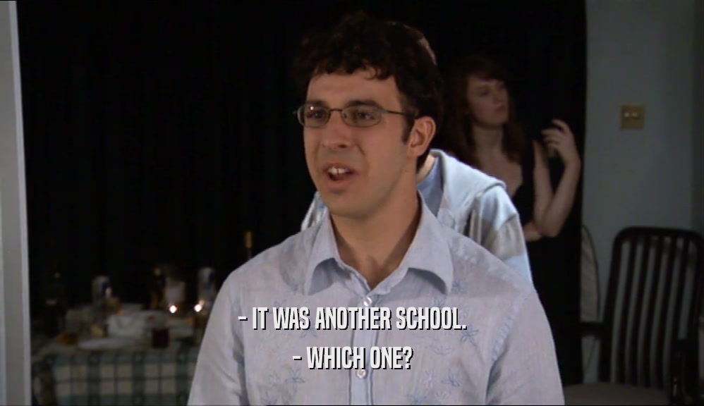 - IT WAS ANOTHER SCHOOL. - WHICH ONE? 