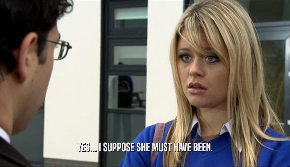 YES... I SUPPOSE SHE MUST HAVE BEEN.  