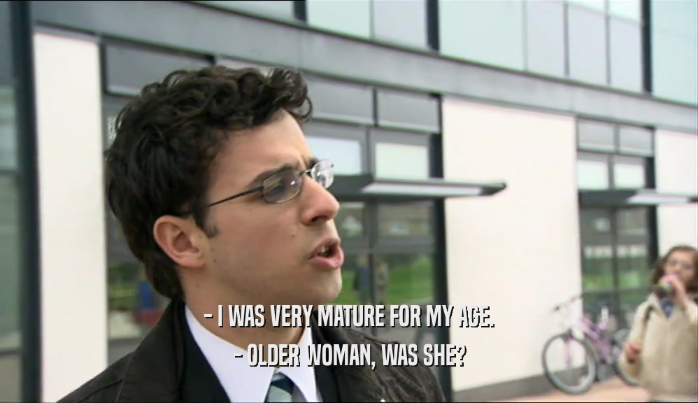 - I WAS VERY MATURE FOR MY AGE. - OLDER WOMAN, WAS SHE? 