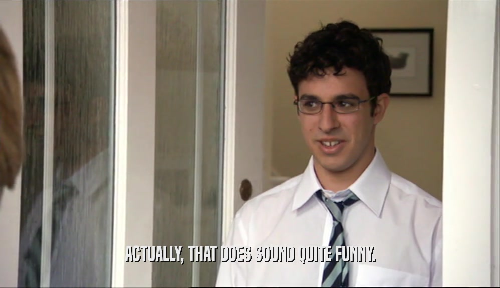 ACTUALLY, THAT DOES SOUND QUITE FUNNY.  