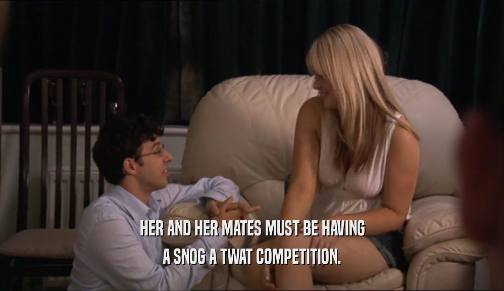 HER AND HER MATES MUST BE HAVING A SNOG A TWAT COMPETITION. 