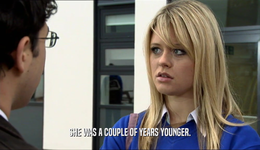 SHE WAS A COUPLE OF YEARS YOUNGER.  