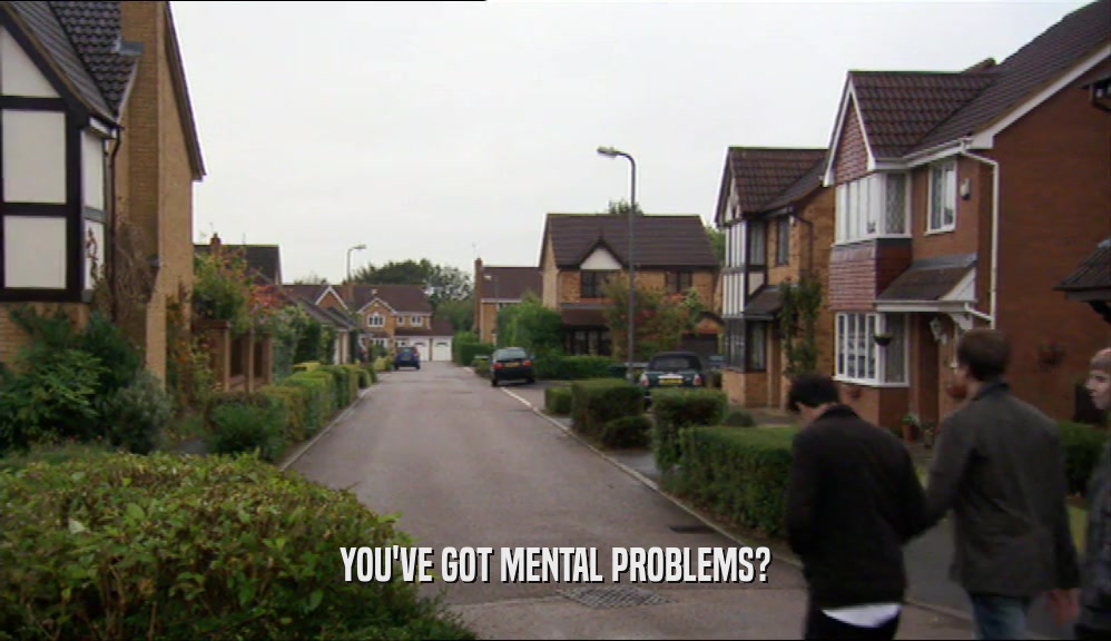 YOU'VE GOT MENTAL PROBLEMS?  