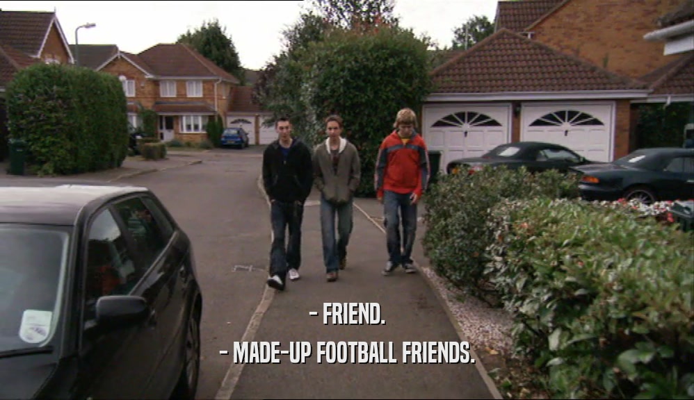 - FRIEND. - MADE-UP FOOTBALL FRIENDS. 