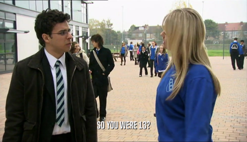 SO YOU WERE 13?  
