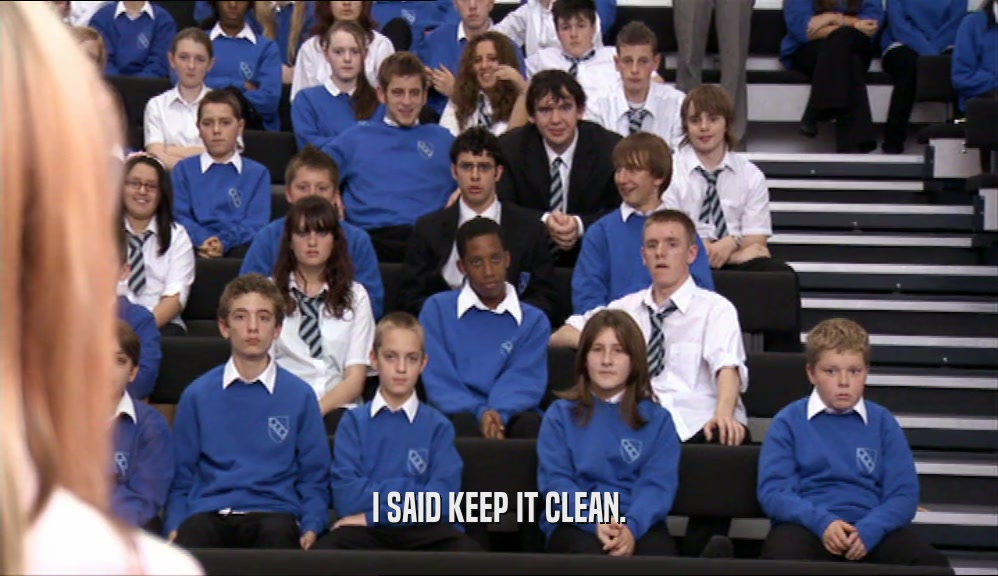 I SAID KEEP IT CLEAN.  