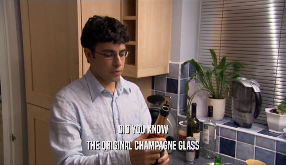 DID YOU KNOW
 THE ORIGINAL CHAMPAGNE GLASS
 