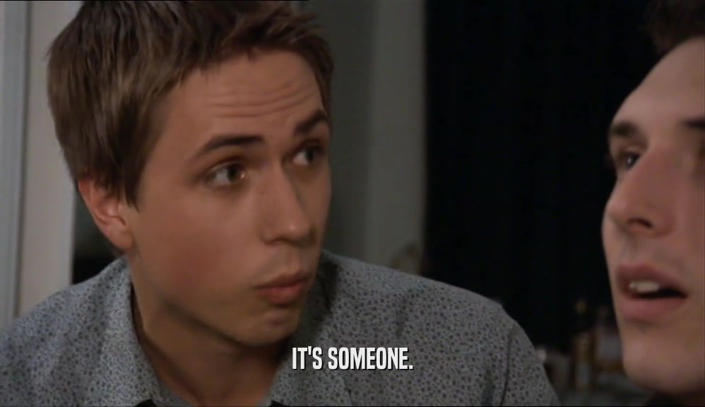 IT'S SOMEONE.  