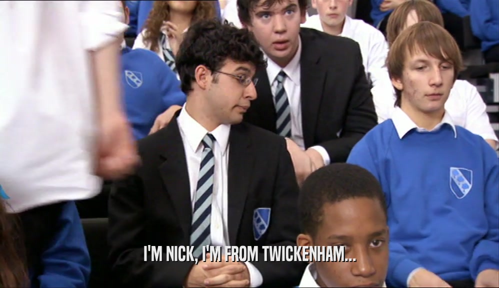 I'M NICK, I'M FROM TWICKENHAM...  