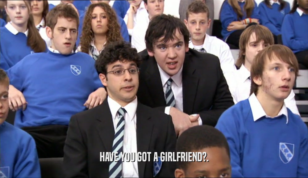 HAVE YOU GOT A GIRLFRIEND?.  