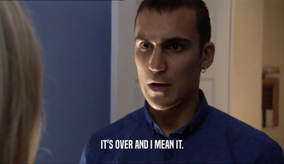 IT'S OVER AND I MEAN IT.  