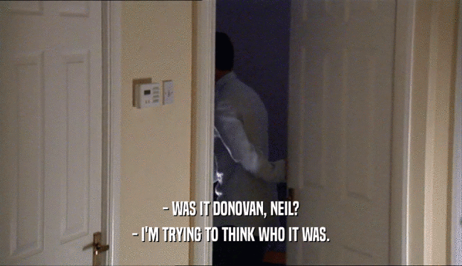 - WAS IT DONOVAN, NEIL? - I'M TRYING TO THINK WHO IT WAS. 