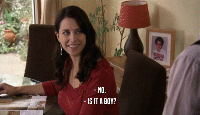- NO. - IS IT A BOY? 