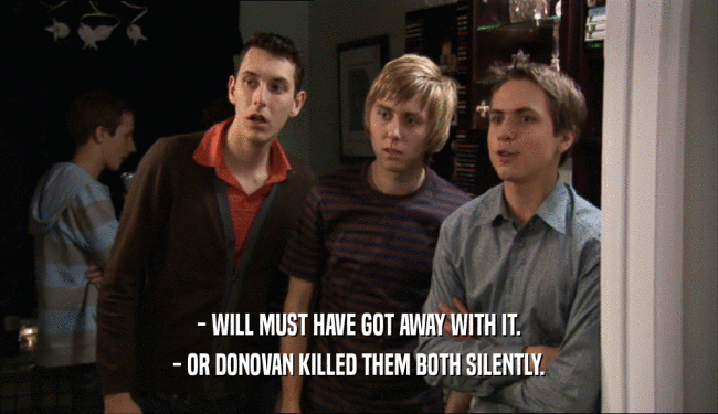 - WILL MUST HAVE GOT AWAY WITH IT. - OR DONOVAN KILLED THEM BOTH SILENTLY. 