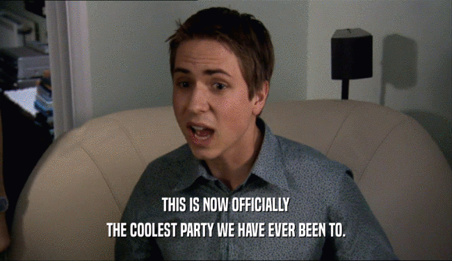 THIS IS NOW OFFICIALLY THE COOLEST PARTY WE HAVE EVER BEEN TO. 