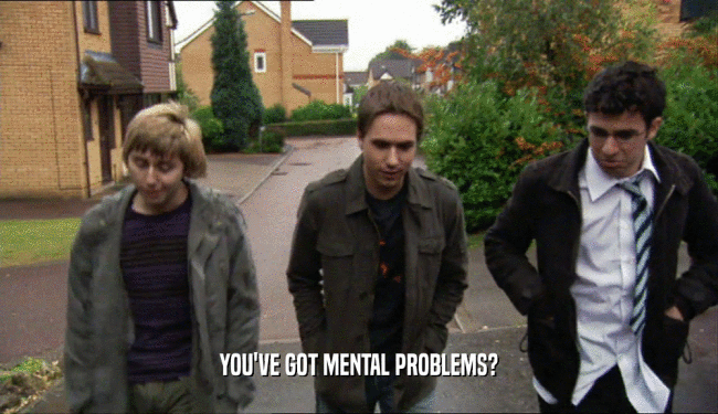 YOU'VE GOT MENTAL PROBLEMS?  