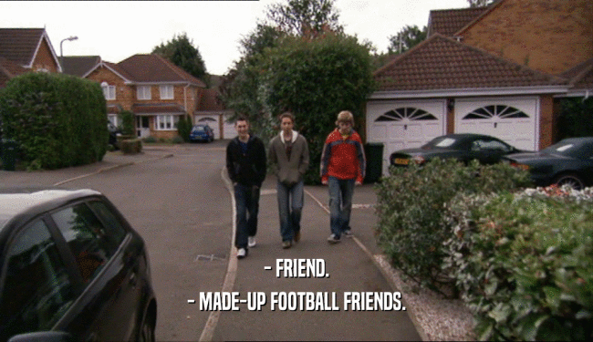 - FRIEND. - MADE-UP FOOTBALL FRIENDS. 