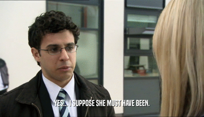 YES... I SUPPOSE SHE MUST HAVE BEEN.  