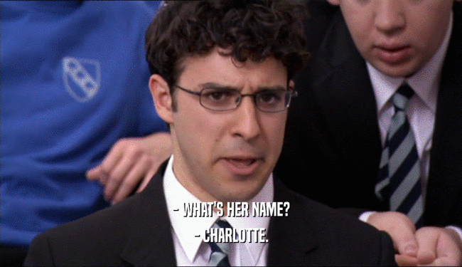 - WHAT'S HER NAME? - CHARLOTTE. 