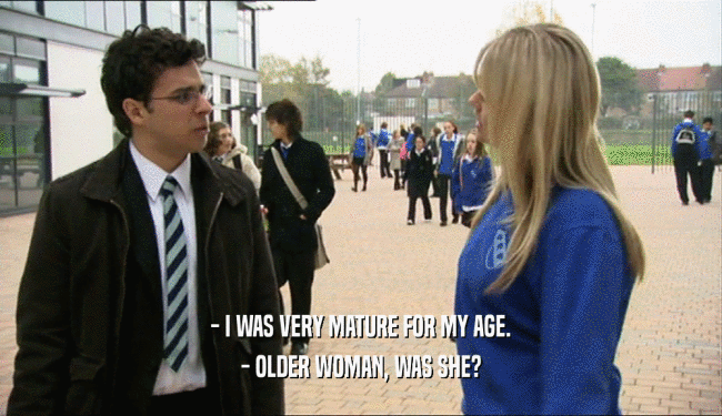 - I WAS VERY MATURE FOR MY AGE. - OLDER WOMAN, WAS SHE? 