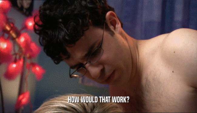 HOW WOULD THAT WORK?  
