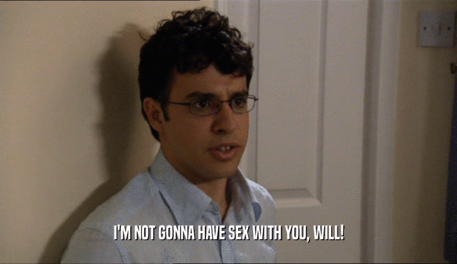 I'M NOT GONNA HAVE SEX WITH YOU, WILL!  