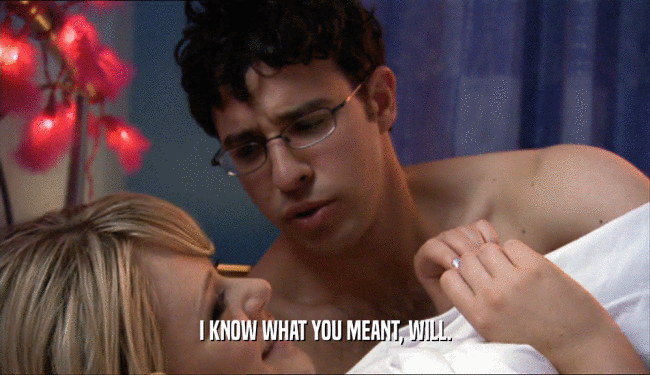 I KNOW WHAT YOU MEANT, WILL.  