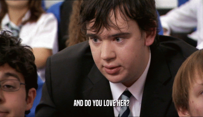 AND DO YOU LOVE HER?  