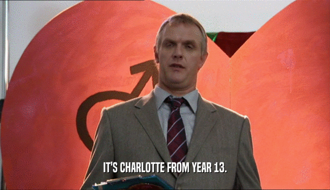 IT'S CHARLOTTE FROM YEAR 13.
  