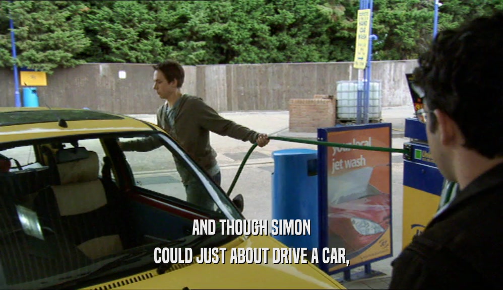 AND THOUGH SIMON COULD JUST ABOUT DRIVE A CAR, 