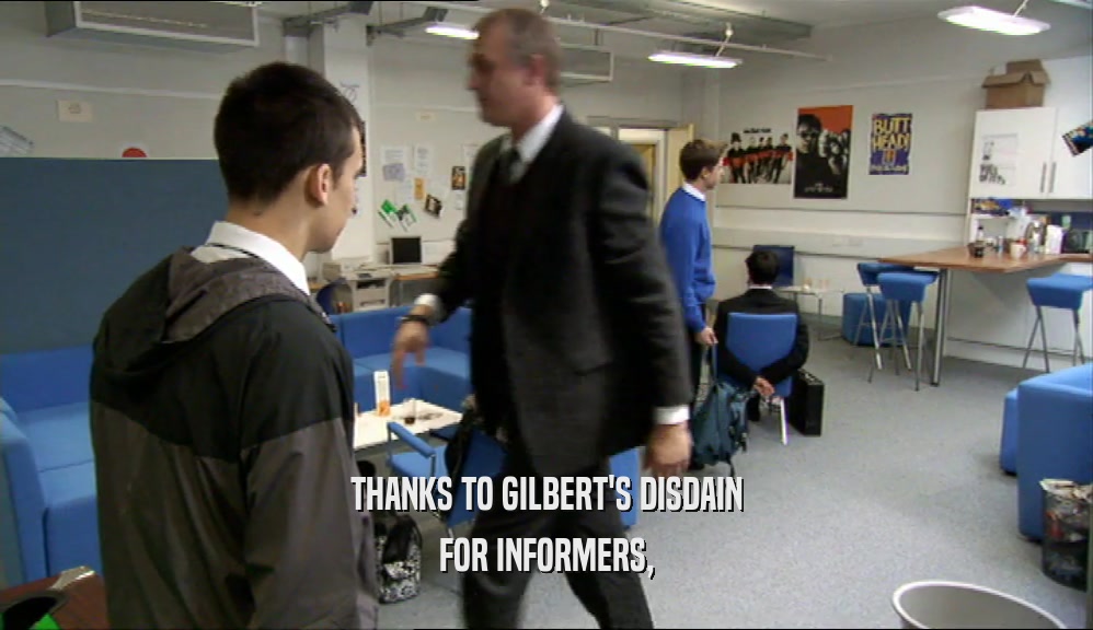 THANKS TO GILBERT'S DISDAIN
 FOR INFORMERS,
 