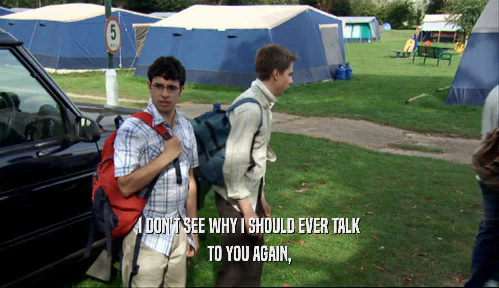I DON'T SEE WHY I SHOULD EVER TALK TO YOU AGAIN, 