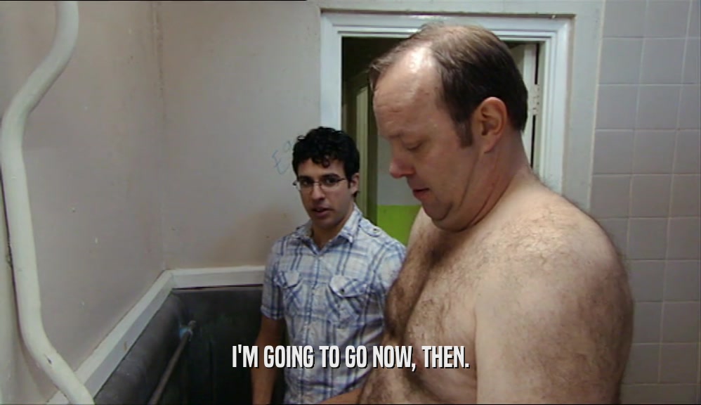 I'M GOING TO GO NOW, THEN.  