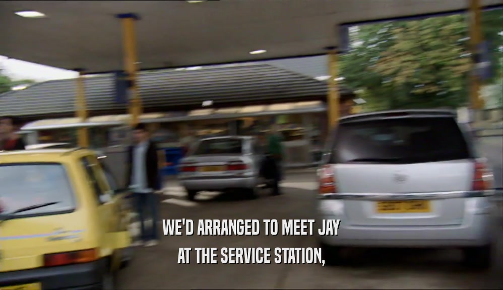 WE'D ARRANGED TO MEET JAY AT THE SERVICE STATION, 
