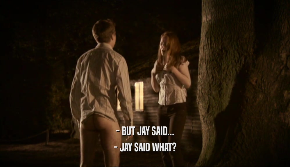 - BUT JAY SAID... - JAY SAID WHAT? 