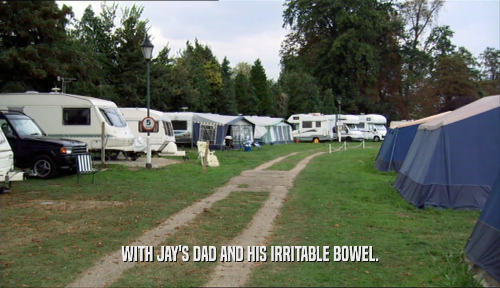 WITH JAY'S DAD AND HIS IRRITABLE BOWEL.  