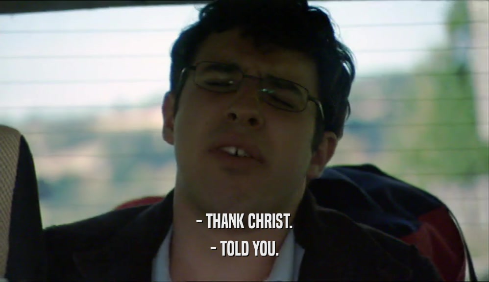 - THANK CHRIST. - TOLD YOU. 