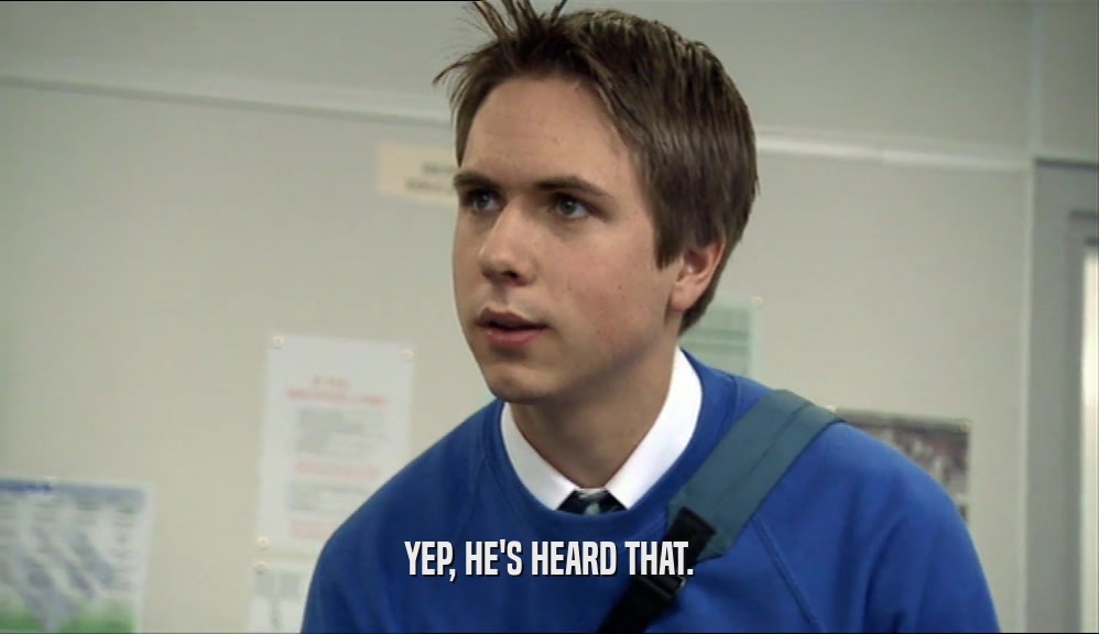 YEP, HE'S HEARD THAT.  