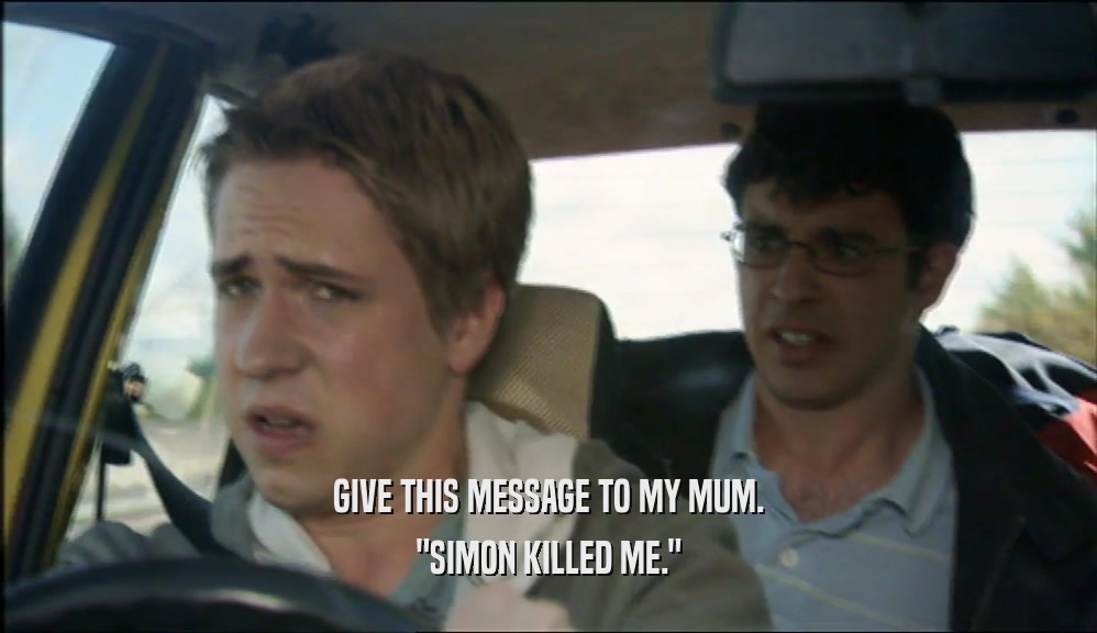 GIVE THIS MESSAGE TO MY MUM. 