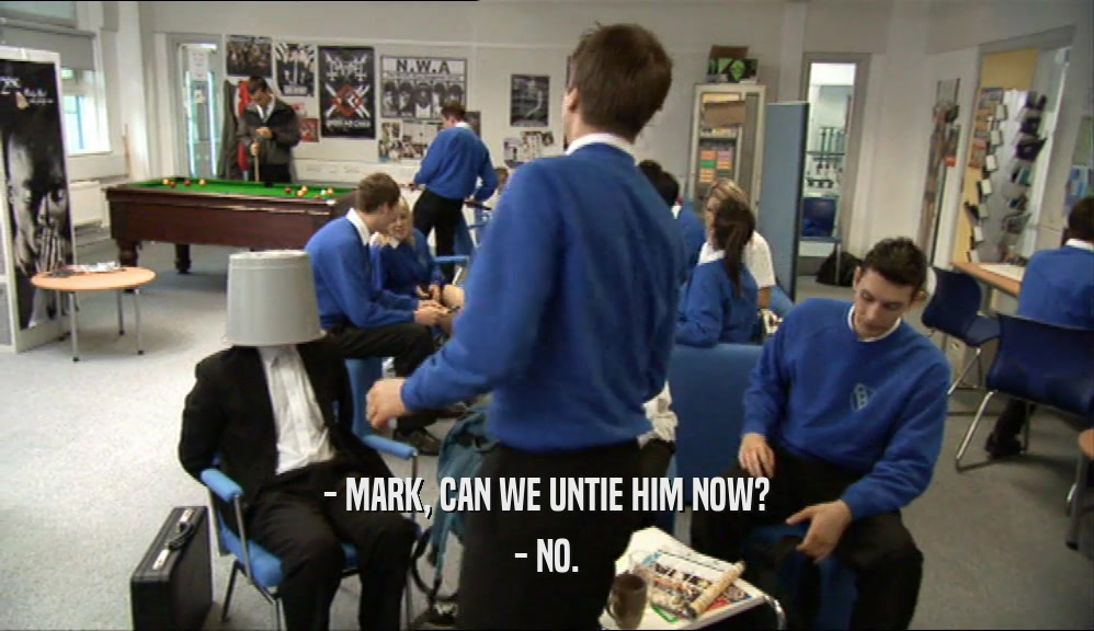 - MARK, CAN WE UNTIE HIM NOW? - NO. 