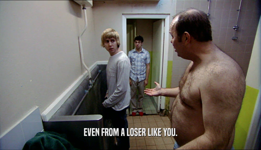 EVEN FROM A LOSER LIKE YOU.  