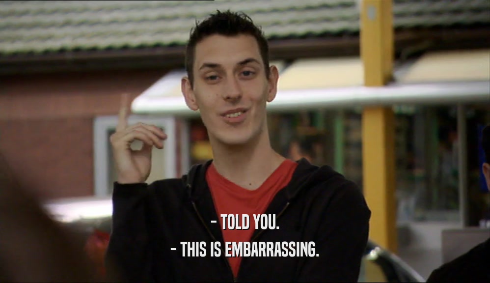 - TOLD YOU. - THIS IS EMBARRASSING. 